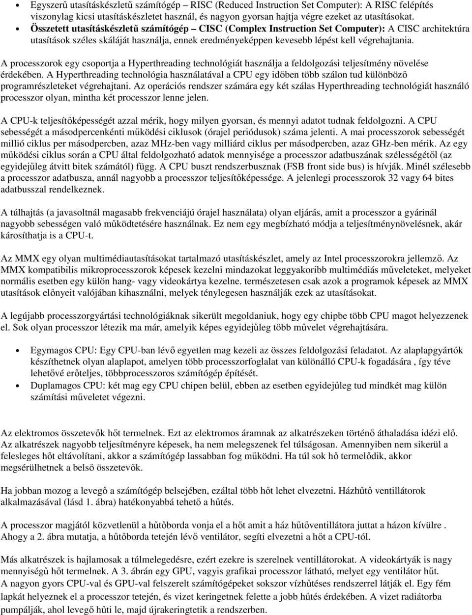 A processzorok egy csoportja a Hyperthreading technológiát használja a feldolgozási teljesítmény növelése érdekében.