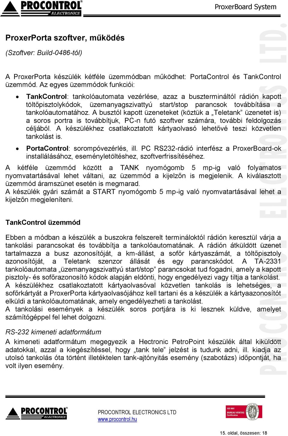 A busztól kapott üzeneteket (köztük a Teletank üzenetet is) a soros portra is továbbítjuk, PC-n futó szoftver számára, további feldolgozás céljából.