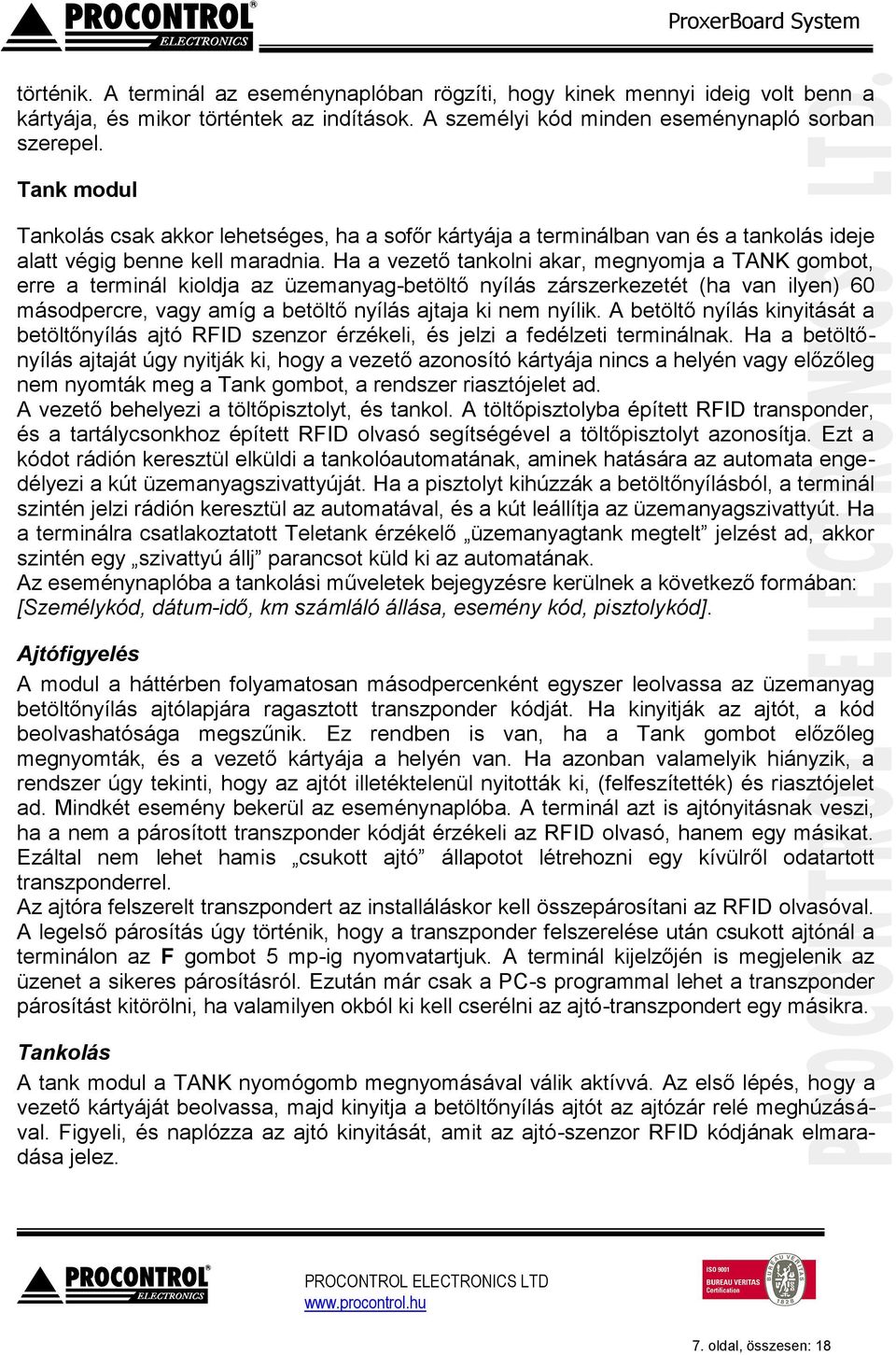 Ha a vezető tankolni akar, megnyomja a TANK gombot, erre a terminál kioldja az üzemanyag-betöltő nyílás zárszerkezetét (ha van ilyen) 60 másodpercre, vagy amíg a betöltő nyílás ajtaja ki nem nyílik.