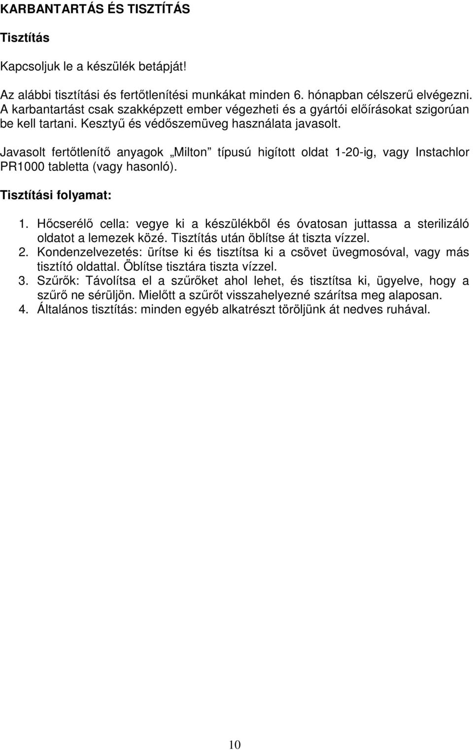 Javasolt fertőtlenítő anyagok Milton típusú higított oldat 1-20-ig, vagy Instachlor PR1000 tabletta (vagy hasonló). Tisztítási folyamat: 1.