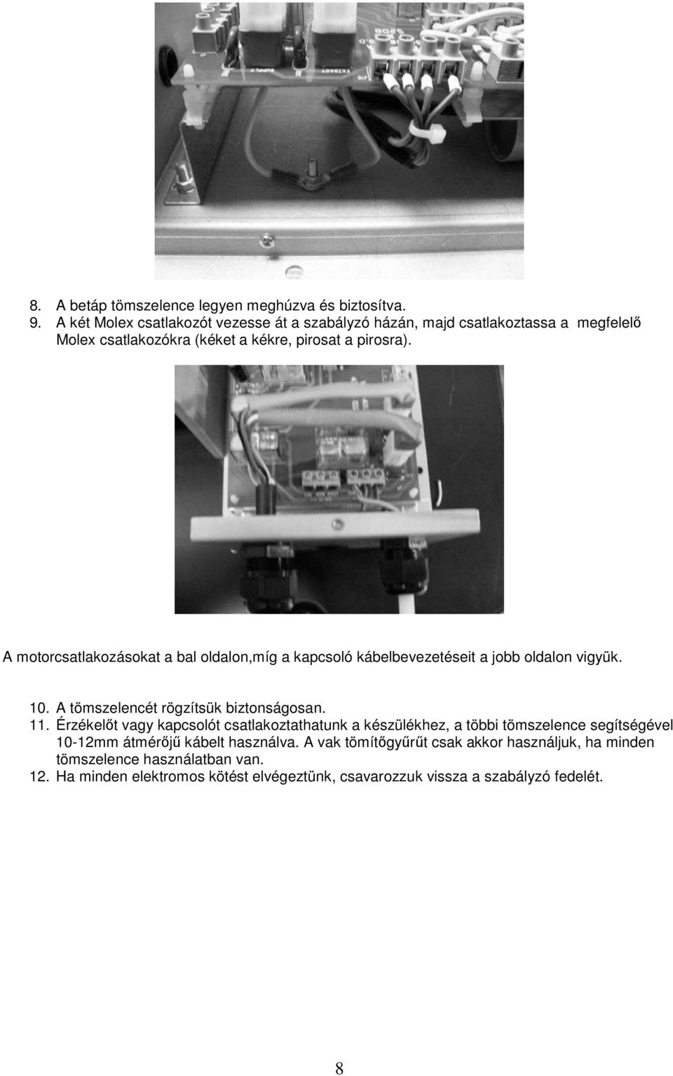 A motorcsatlakozásokat a bal oldalon,míg a kapcsoló kábelbevezetéseit a jobb oldalon vigyük. 10. A tömszelencét rögzítsük biztonságosan. 11.