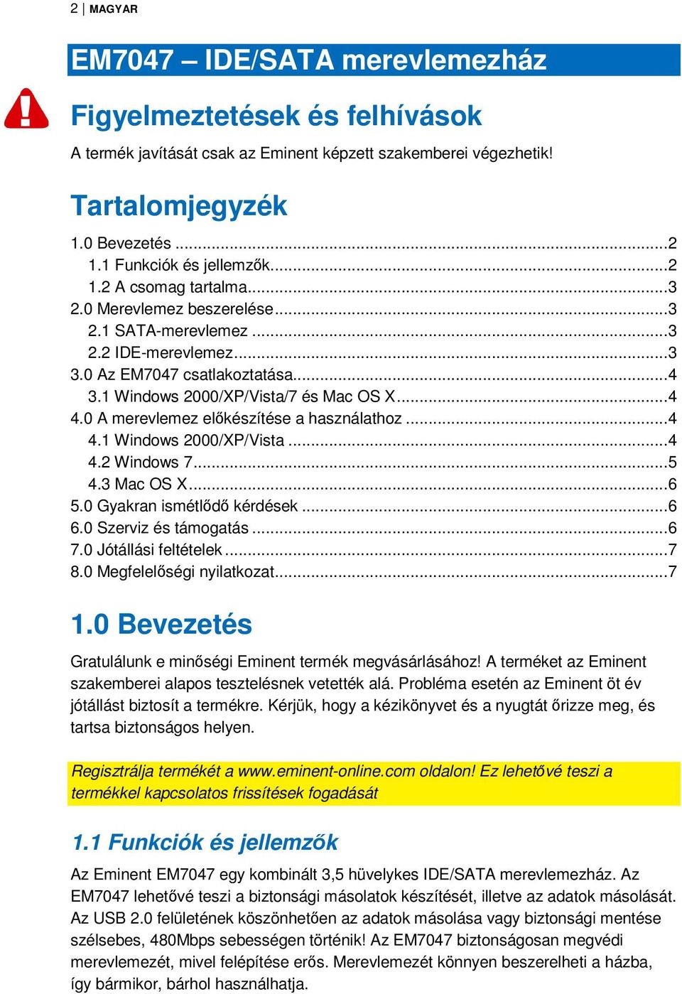 0 A merevlemez előkészítése a használathoz... 4 4.1 Windows 2000/XP/Vista... 4 4.2 Windows 7... 5 4.3 Mac OS X... 6 5.0 Gyakran ismétlődő kérdések... 6 6.0 Szerviz és támogatás... 6 7.