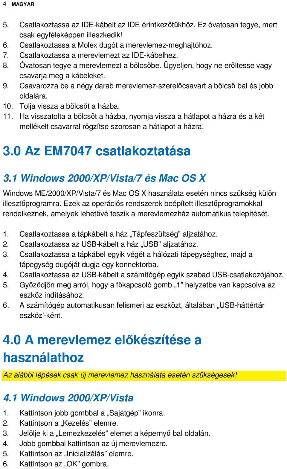 Csavarozza be a négy darab merevlemez-szerelőcsavart a bölcső bal és jobb oldalára. 10. Tolja vissza a bölcsőt a házba. 11.