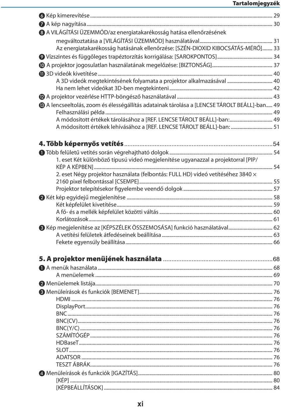 .. 34 ❿ A projektor jogosulatlan használatának megelőzése: [BIZTONSÁG]... 37 ⓫ 3D videók kivetítése... 40 A 3D videók megtekintésének folyamata a projektor alkalmazásával.