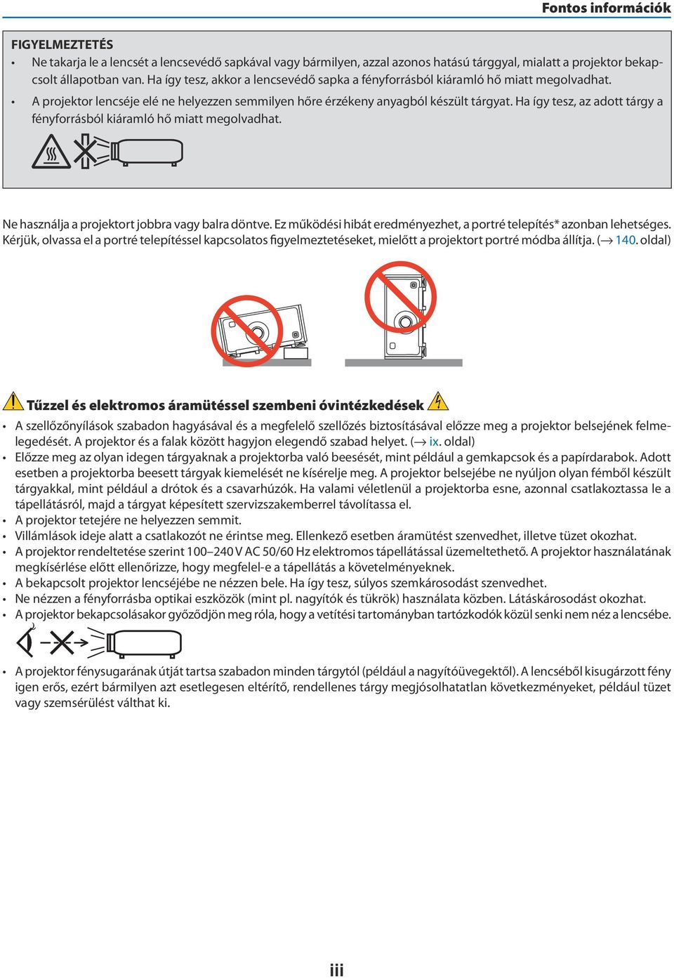 Ha így tesz, az adott tárgy a fényforrásból kiáramló hő miatt megolvadhat. Ne használja a projektort jobbra vagy balra döntve. Ez működési hibát eredményezhet, a portré telepítés* azonban lehetséges.