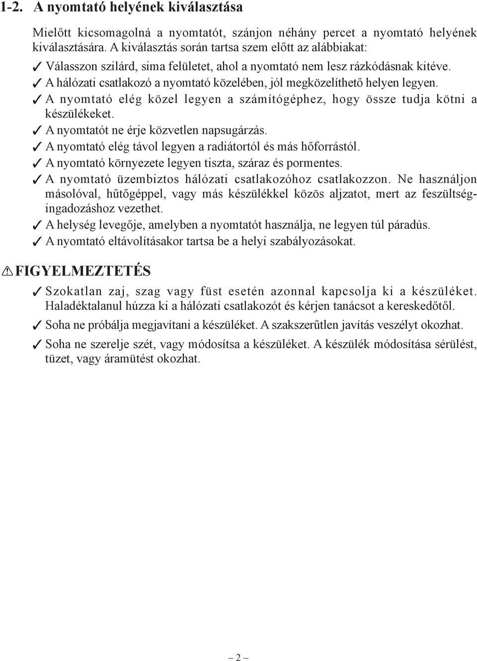 A hálózati csatlakozó a nyomtató közelében, jól megközelíthető helyen legyen. A nyomtató elég közel legyen a számítógéphez, hogy össze tudja kötni a készülékeket.