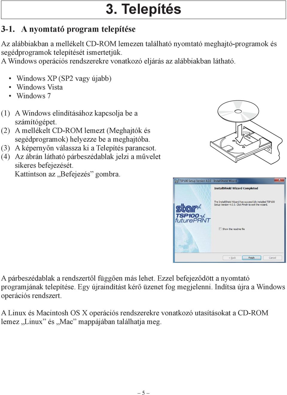 (2) A mellékelt CD-ROM lemezt (Meghajtók és segédprogramok) helyezze be a meghajtóba. (3) A képernyőn válassza ki a Telepítés parancsot.