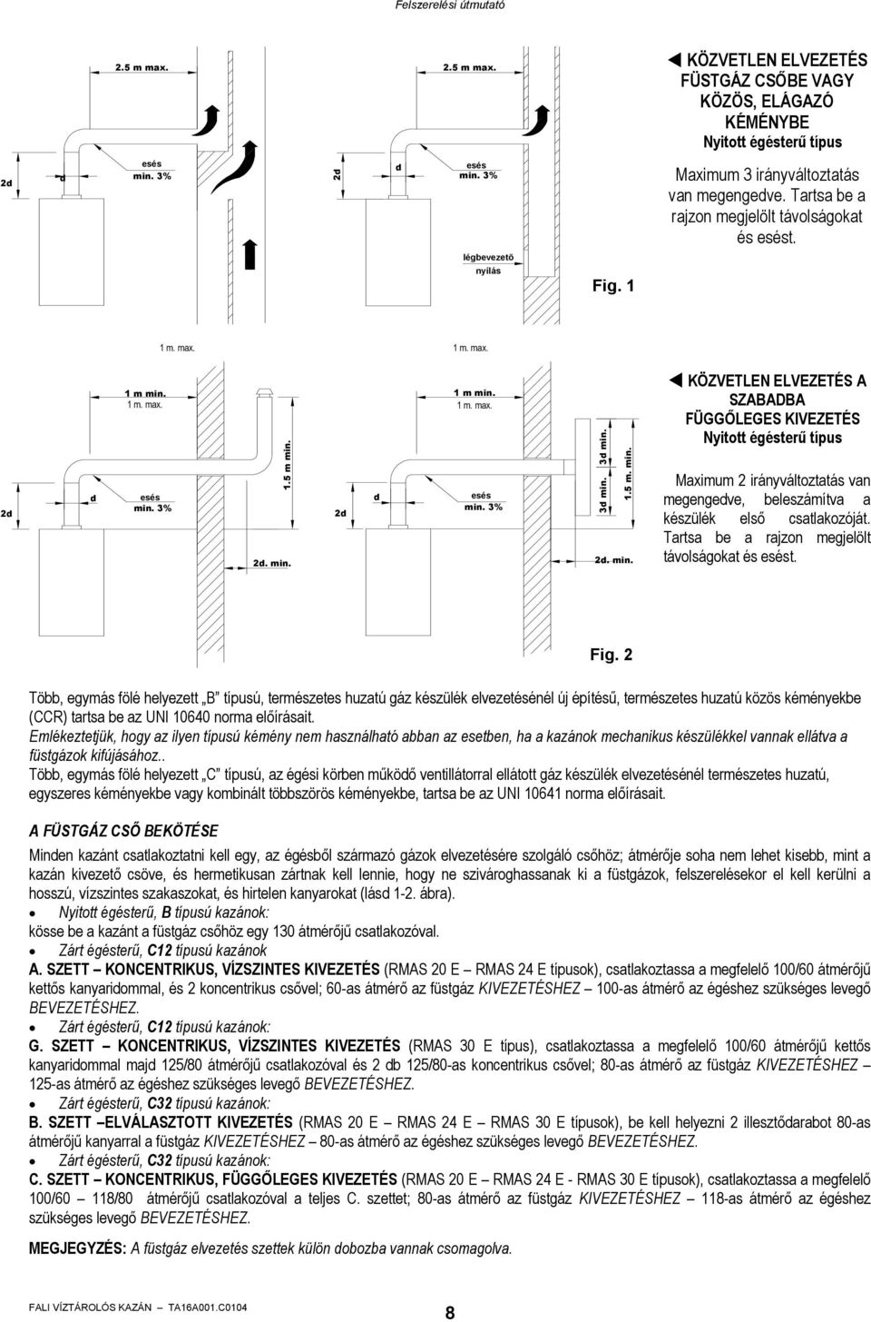 3% 2d. min. 2d. min. 3d min. 3d min. 1.5 m. min. KÖZVETLEN ELVEZETÉS A SZABADBA FÜGGŐLEGES KIVEZETÉS Nyitott égésterű típus Maximum 2 irányváltoztatás van megengedve, beleszámítva a készülék első csatlakozóját.