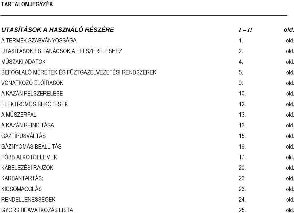 old. A MŰSZERFAL 13. old. A KAZÁN BEINDÍTÁSA 13. old. GÁZTÍPUSVÁLTÁS 15. old. GÁZNYOMÁS BEÁLLÍTÁS 16. old. FŐBB ALKOTÓELEMEK 17. old. KÁBELEZÉSI RAJZOK 20.