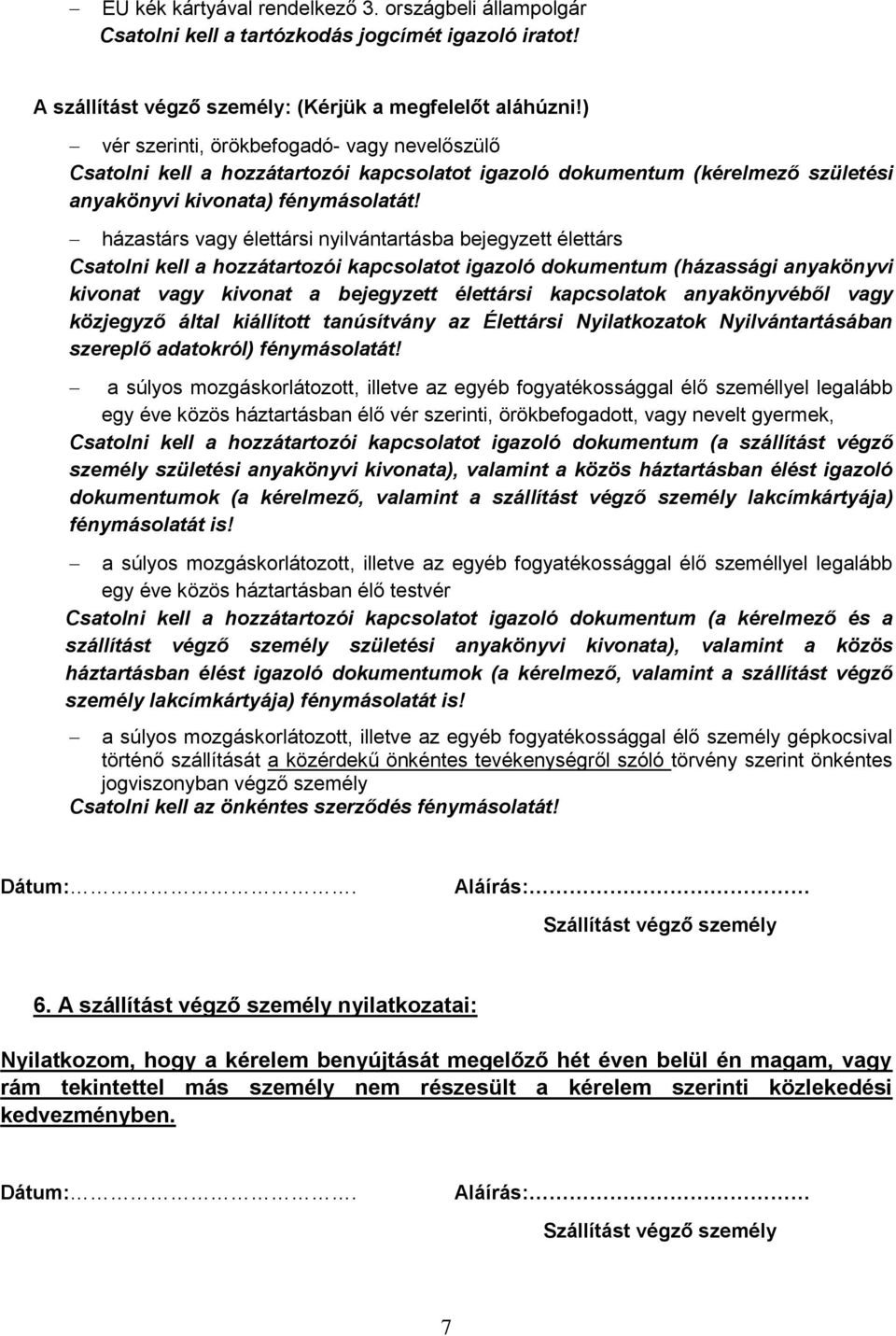 házastárs vagy élettársi nyilvántartásba bejegyzett élettárs Csatolni kell a hozzátartozói kapcsolatot igazoló dokumentum (házassági anyakönyvi kivonat vagy kivonat a bejegyzett élettársi kapcsolatok