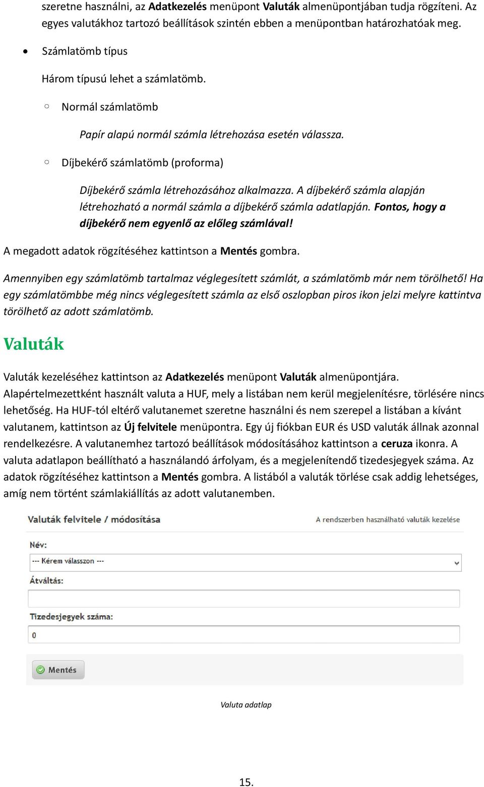 A díjbekérő számla alapján létrehozható a normál számla a díjbekérő számla adatlapján. Fontos, hogy a díjbekérő nem egyenlő az előleg számlával!