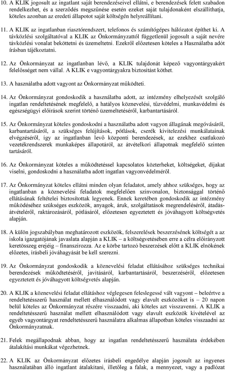 A távközlési szolgáltatóval a KLIK az Önkormányzattól függetlenül jogosult a saját nevére távközlési vonalat beköttetni és üzemeltetni.