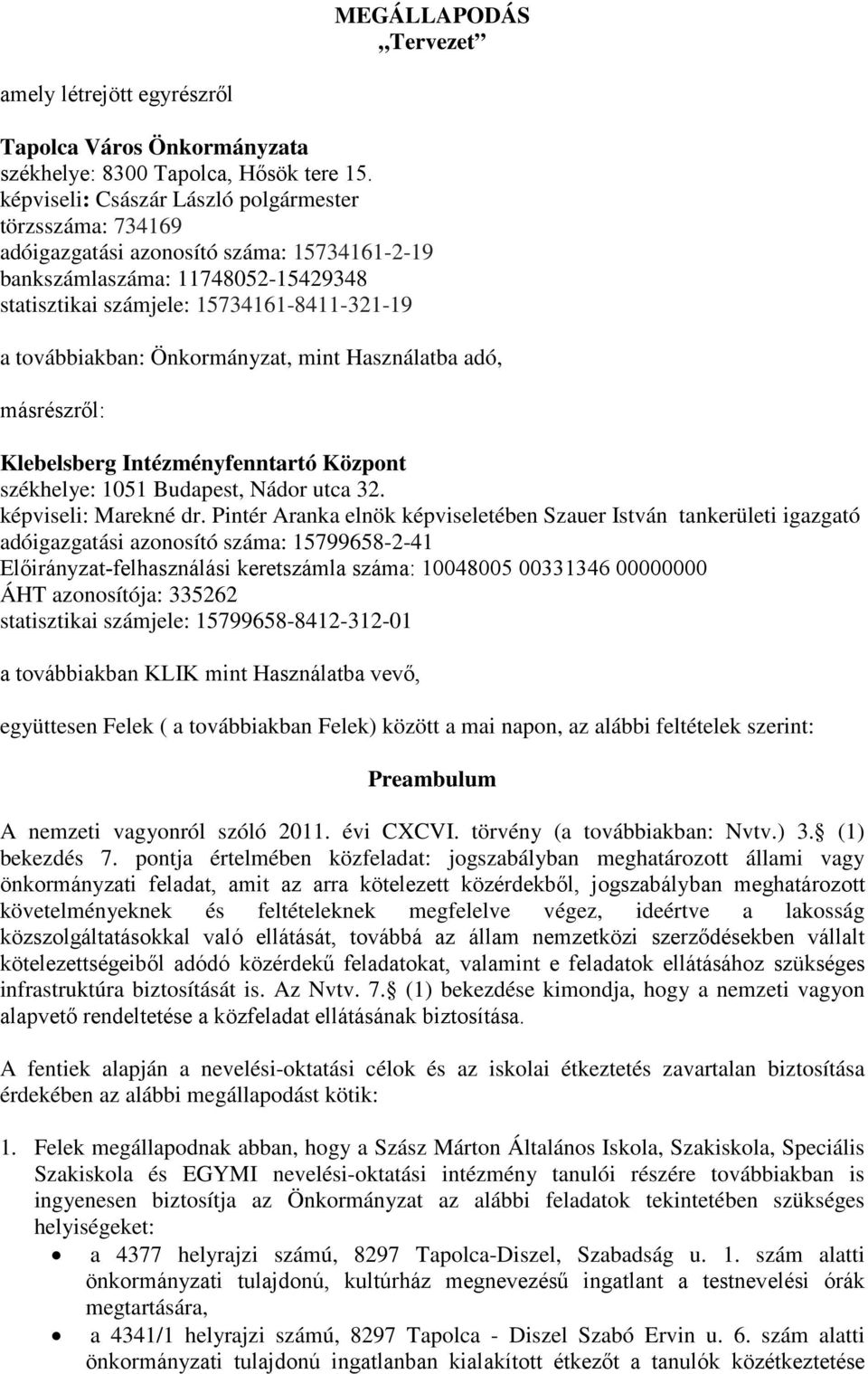 Önkormányzat, mint Használatba adó, másrészről: Klebelsberg Intézményfenntartó Központ székhelye: 1051 Budapest, Nádor utca 32. képviseli: Marekné dr.