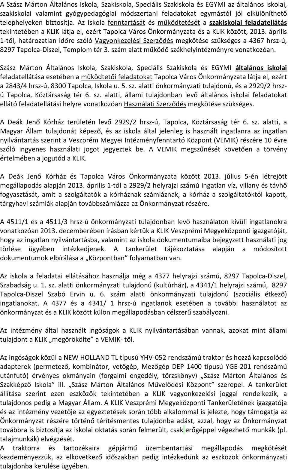 április 1-től, határozatlan időre szóló Vagyonkezelési Szerződés megkötése szükséges a 4367 hrsz-ú, 8297 Tapolca-Diszel, Templom tér 3. szám alatt működő székhelyintézményre vonatkozóan.