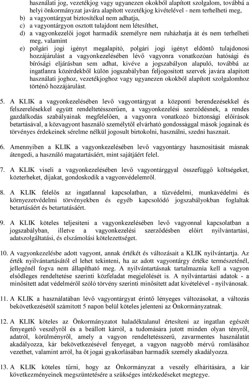 jogi igényt eldöntő tulajdonosi hozzájárulást a vagyonkezelésében lévő vagyonra vonatkozóan hatósági és bírósági eljárásban sem adhat, kivéve a jogszabályon alapuló, továbbá az ingatlanra közérdekből