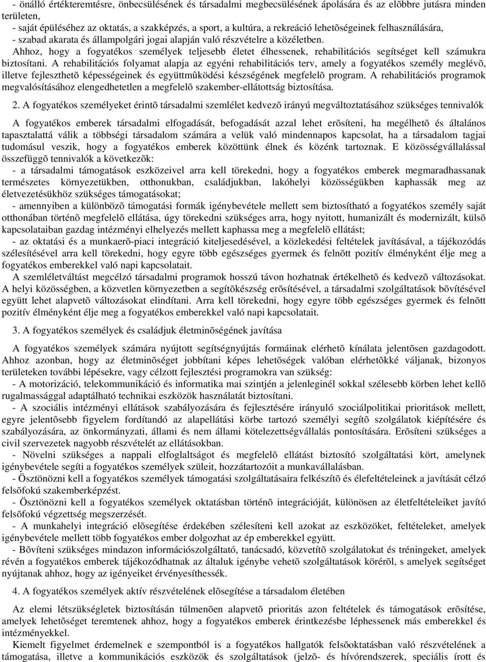 Ahhoz, hogy a fogyatékos személyek teljesebb életet élhessenek, rehabilitációs segítséget kell számukra biztosítani.
