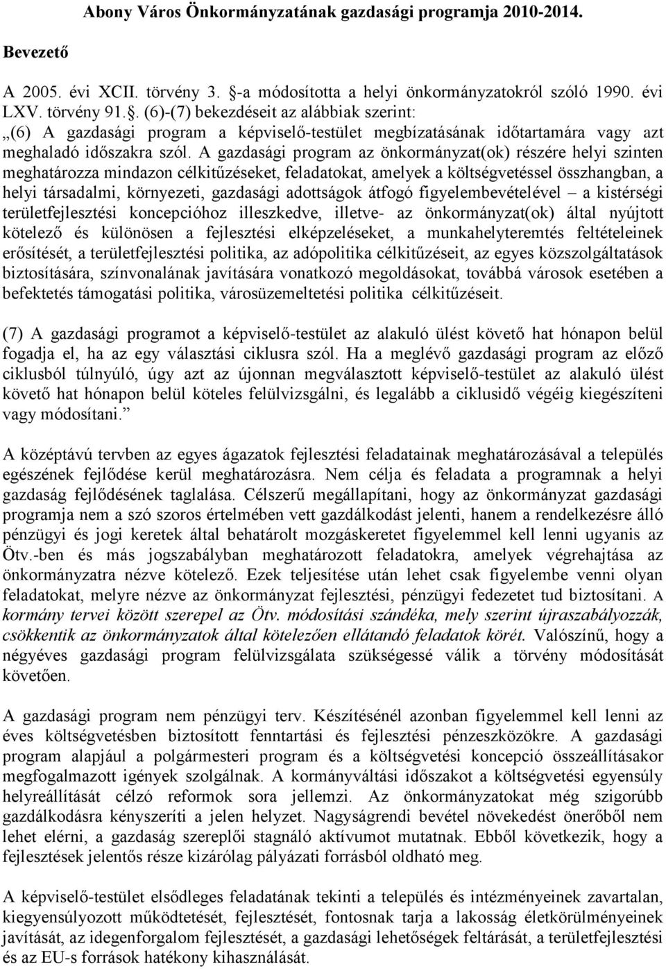 A gazdasági program az önkormányzat(ok) részére helyi szinten meghatározza mindazon célkitűzéseket, feladatokat, amelyek a költségvetéssel összhangban, a helyi társadalmi, környezeti, gazdasági