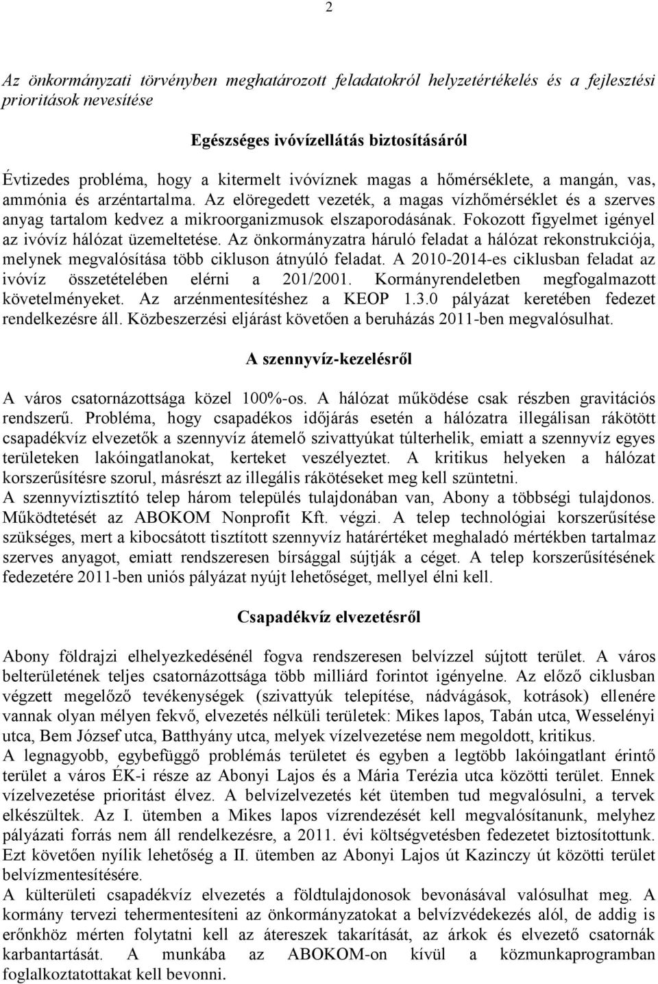 Fokozott figyelmet igényel az ivóvíz hálózat üzemeltetése. Az önkormányzatra háruló feladat a hálózat rekonstrukciója, melynek megvalósítása több cikluson átnyúló feladat.