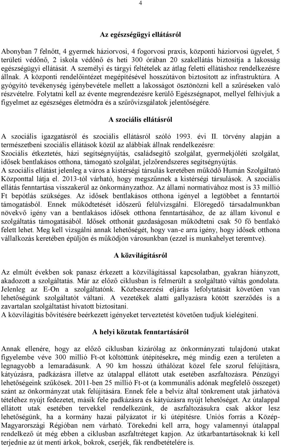 A gyógyító tevékenység igénybevétele mellett a lakosságot ösztönözni kell a szűréseken való részvételre.
