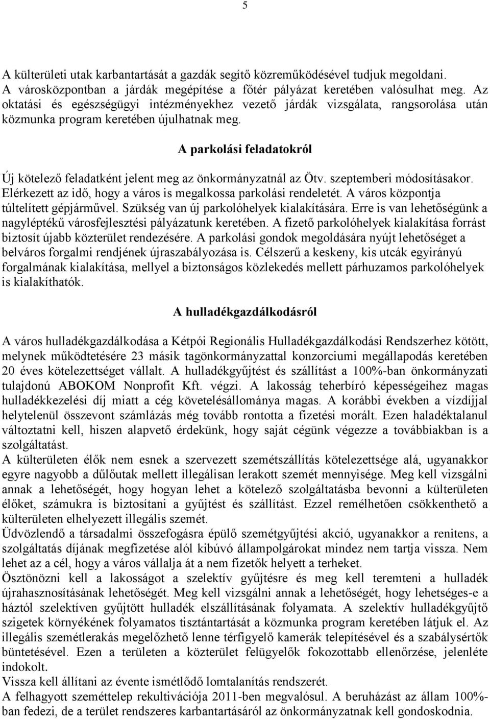 A parkolási feladatokról Új kötelező feladatként jelent meg az önkormányzatnál az Ötv. szeptemberi módosításakor. Elérkezett az idő, hogy a város is megalkossa parkolási rendeletét.