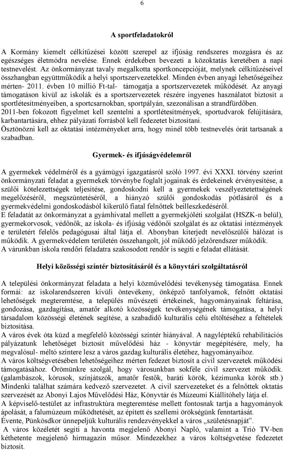 Minden évben anyagi lehetőségeihez mérten- 2011. évben 10 millió Ft-tal- támogatja a sportszervezetek működését.