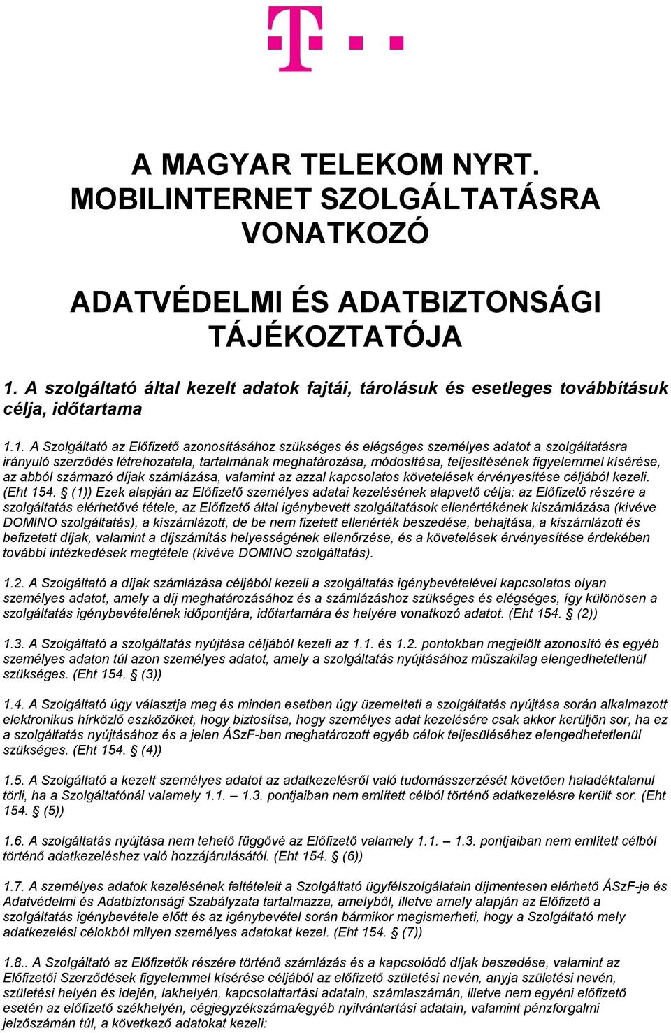 1. A Szolgáltató az Előfizető azonosításához szükséges és elégséges személyes adatot a szolgáltatásra irányuló szerződés létrehozatala, tartalmának meghatározása, módosítása, teljesítésének