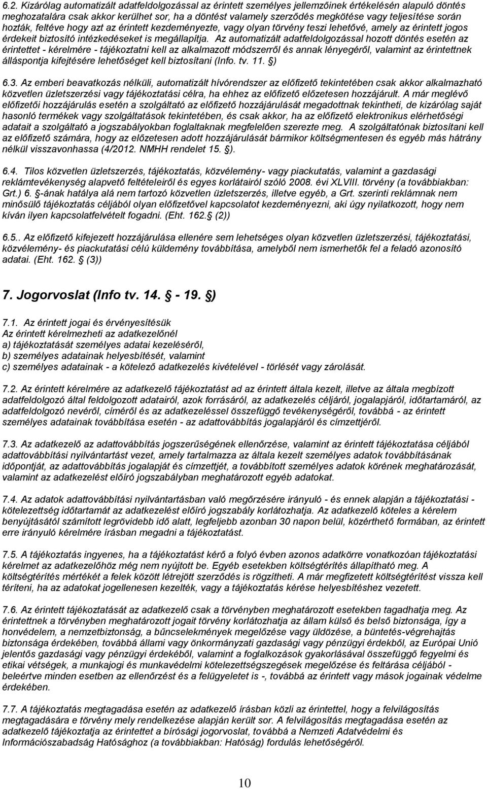 Az automatizált adatfeldolgozással hozott döntés esetén az érintettet - kérelmére - tájékoztatni kell az alkalmazott módszerről és annak lényegéről, valamint az érintettnek álláspontja kifejtésére