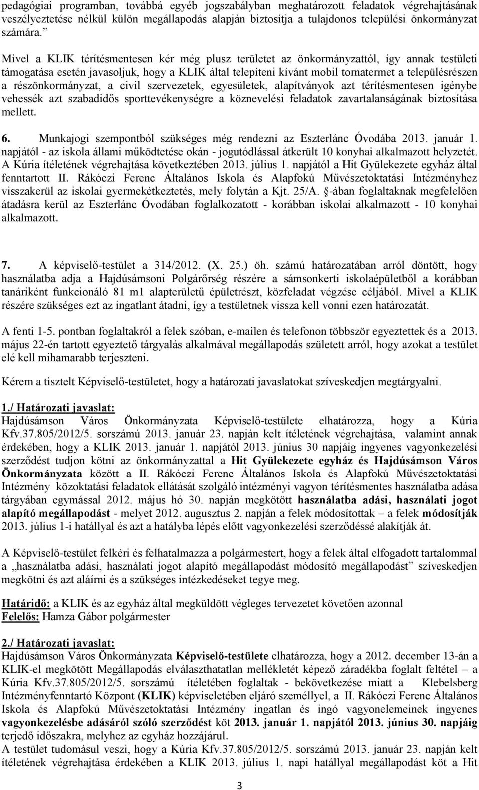 részönkormányzat, a civil szervezetek, egyesületek, alapítványok azt térítésmentesen igénybe vehessék azt szabadidős sporttevékenységre a köznevelési feladatok zavartalanságának biztosítása mellett.