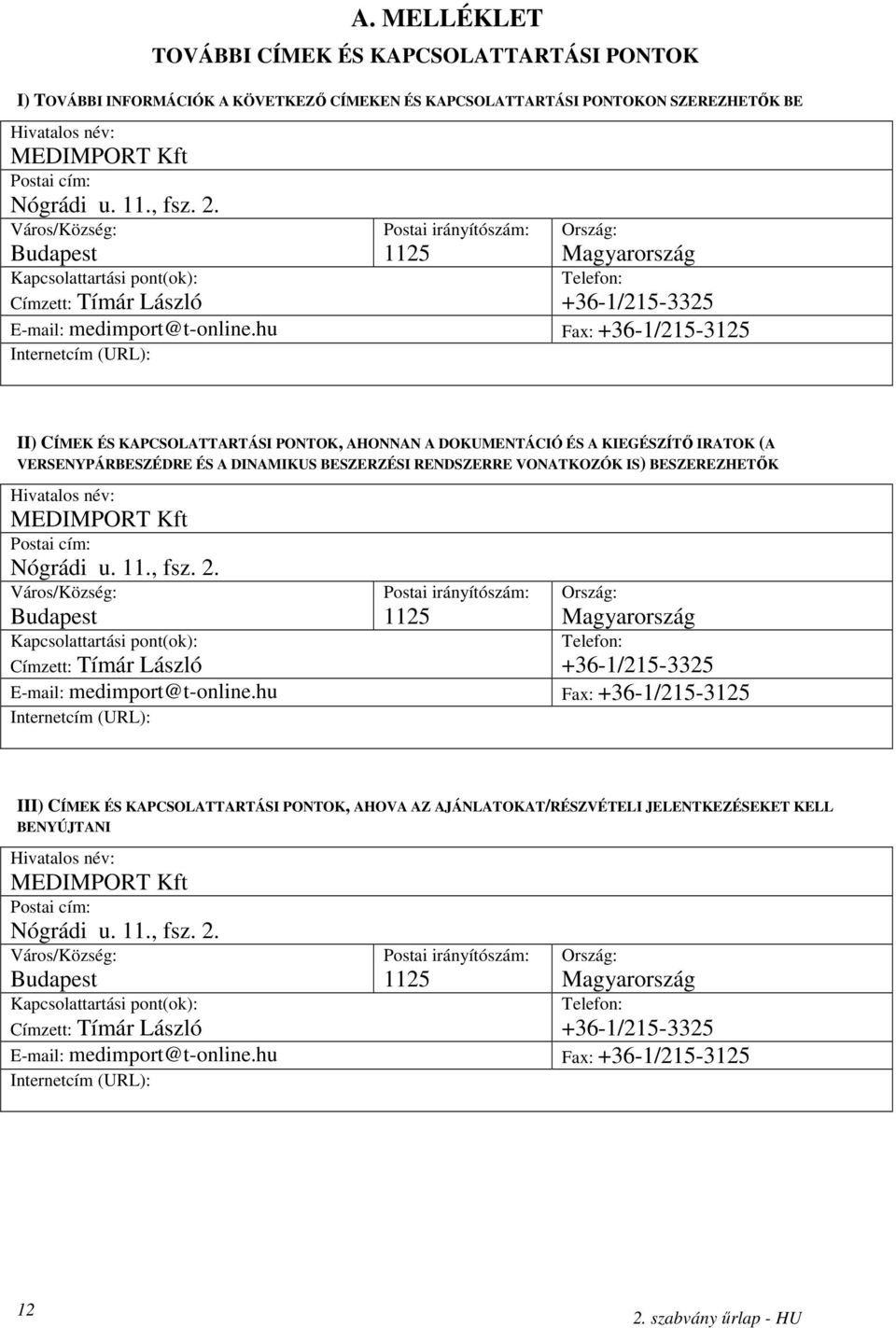 hu Fax: +36-1/21-312 Internetcím (URL): II) CÍMEK ÉS KAPCSOLATTARTÁSI PONTOK, AHONNAN A DOKUMENTÁCIÓ ÉS A KIEGÉSZÍTİ IRATOK (A VERSENYPÁRBESZÉDRE ÉS A DINAMIKUS BESZERZÉSI RENDSZERRE VONATKOZÓK IS)