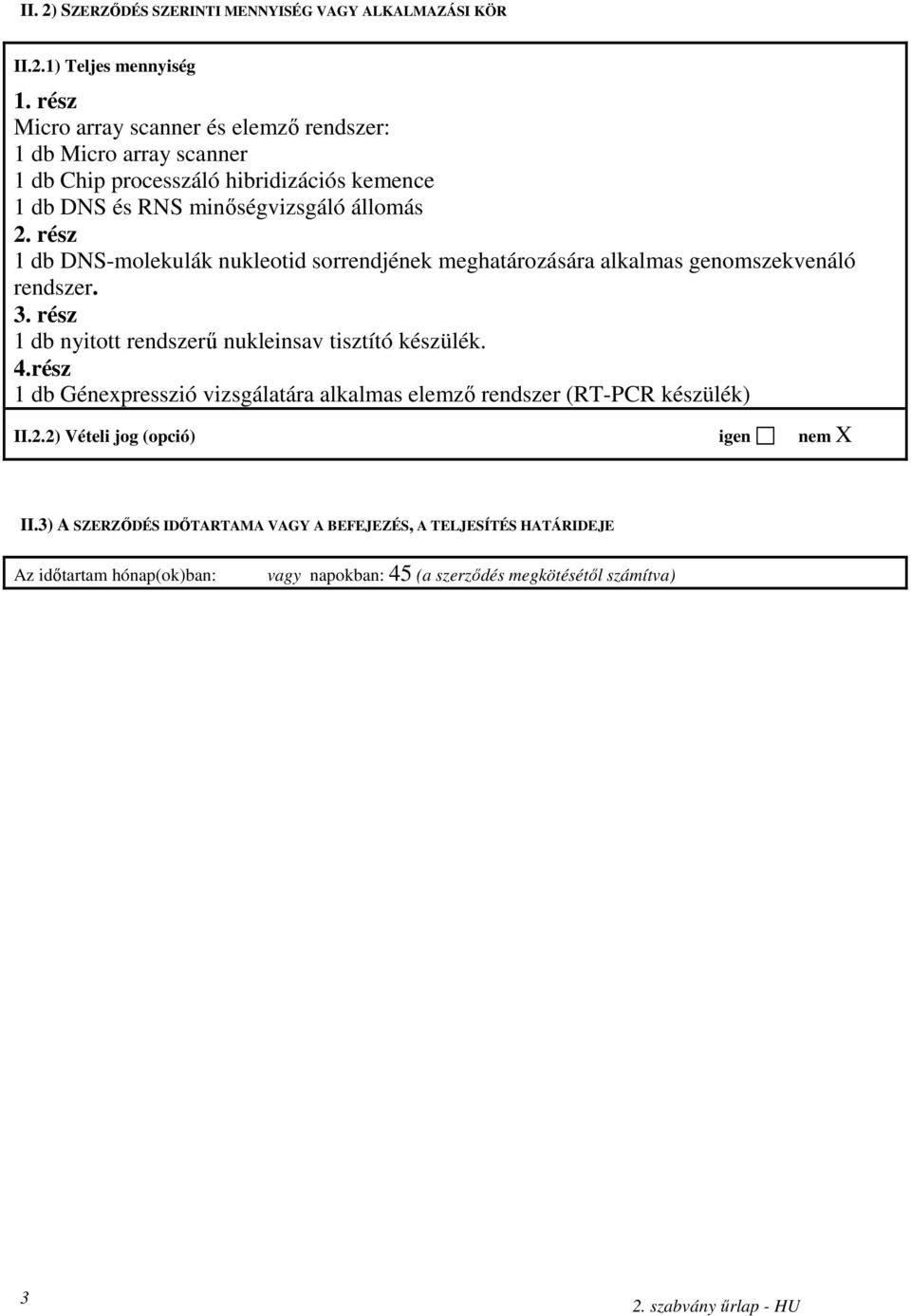 rész 1 db DNS-molekulák nukleotid sorrendjének meghatározására alkalmas genomszekvenáló rendszer. 3. rész 1 db nyitott rendszerő nukleinsav tisztító készülék. 4.