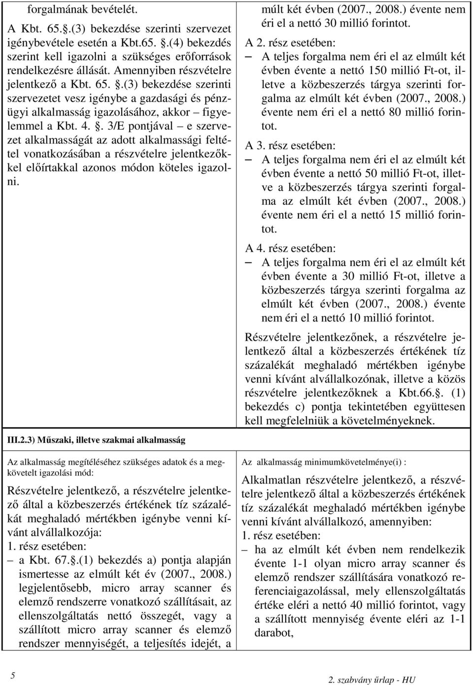 . 3/E pontjával e szervezet alkalmasságát az adott alkalmassági feltétel vonatkozásában a részvételre jelentkezıkkel elıírtakkal azonos módon köteles igazolni. III.2.