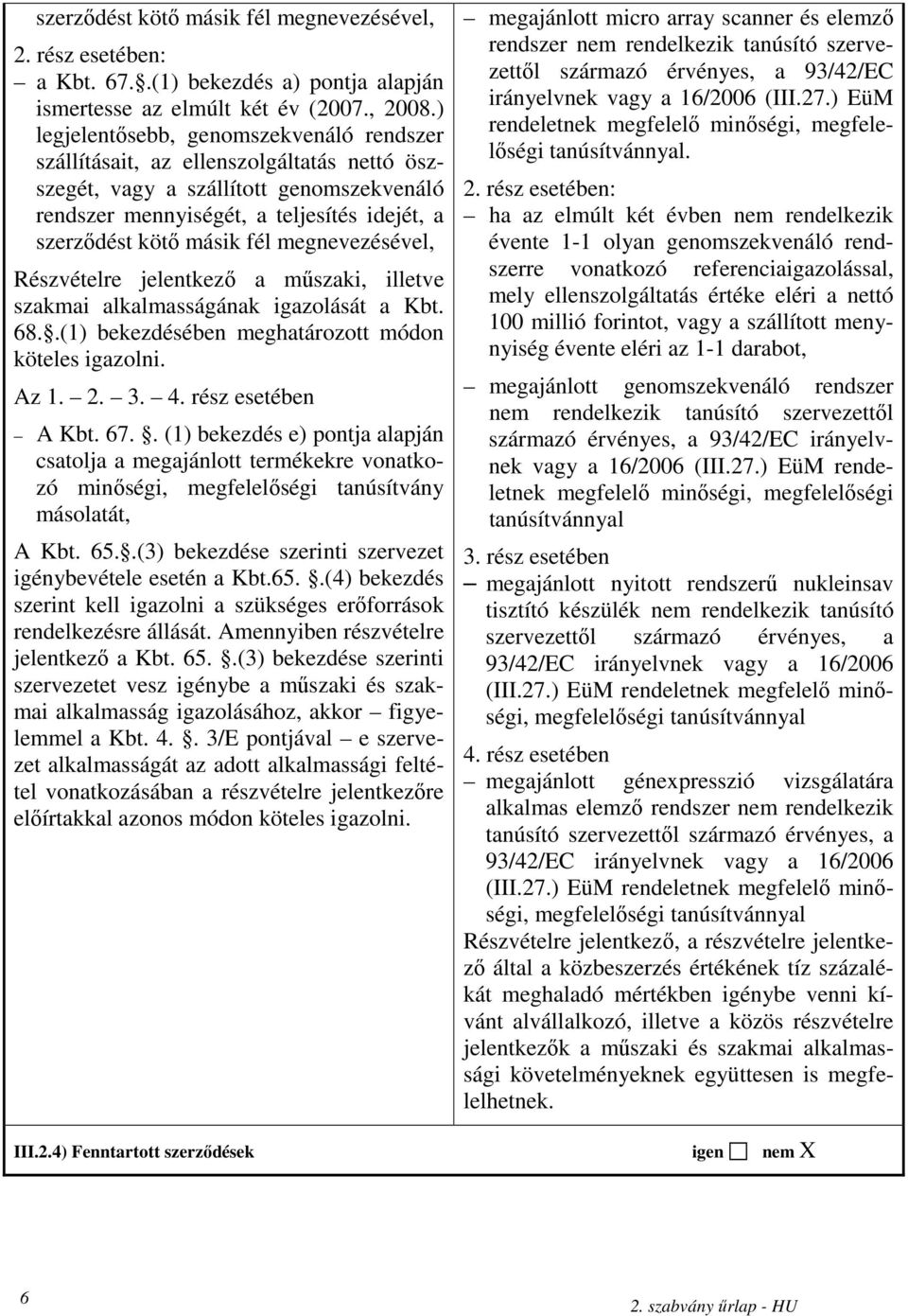 megnevezésével, Részvételre jelentkezı a mőszaki, illetve szakmai alkalmasságának igazolását a Kbt. 68..(1) bekezdésében meghatározott módon köteles igazolni. Az 1. 2. 3. 4. rész esetében A Kbt. 67.