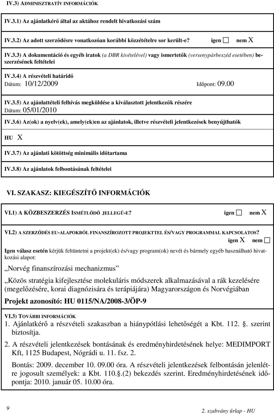 3.7) Az ajánlati kötöttség minimális idıtartama IV.3.8) Az ajánlatok felbontásának feltételei VI. SZAKASZ: KIEGÉSZÍTİ INFORMÁCIÓK VI.1) A KÖZBESZERZÉS ISMÉTLİDİ JELLEGŐ-E? igen nem X VI.