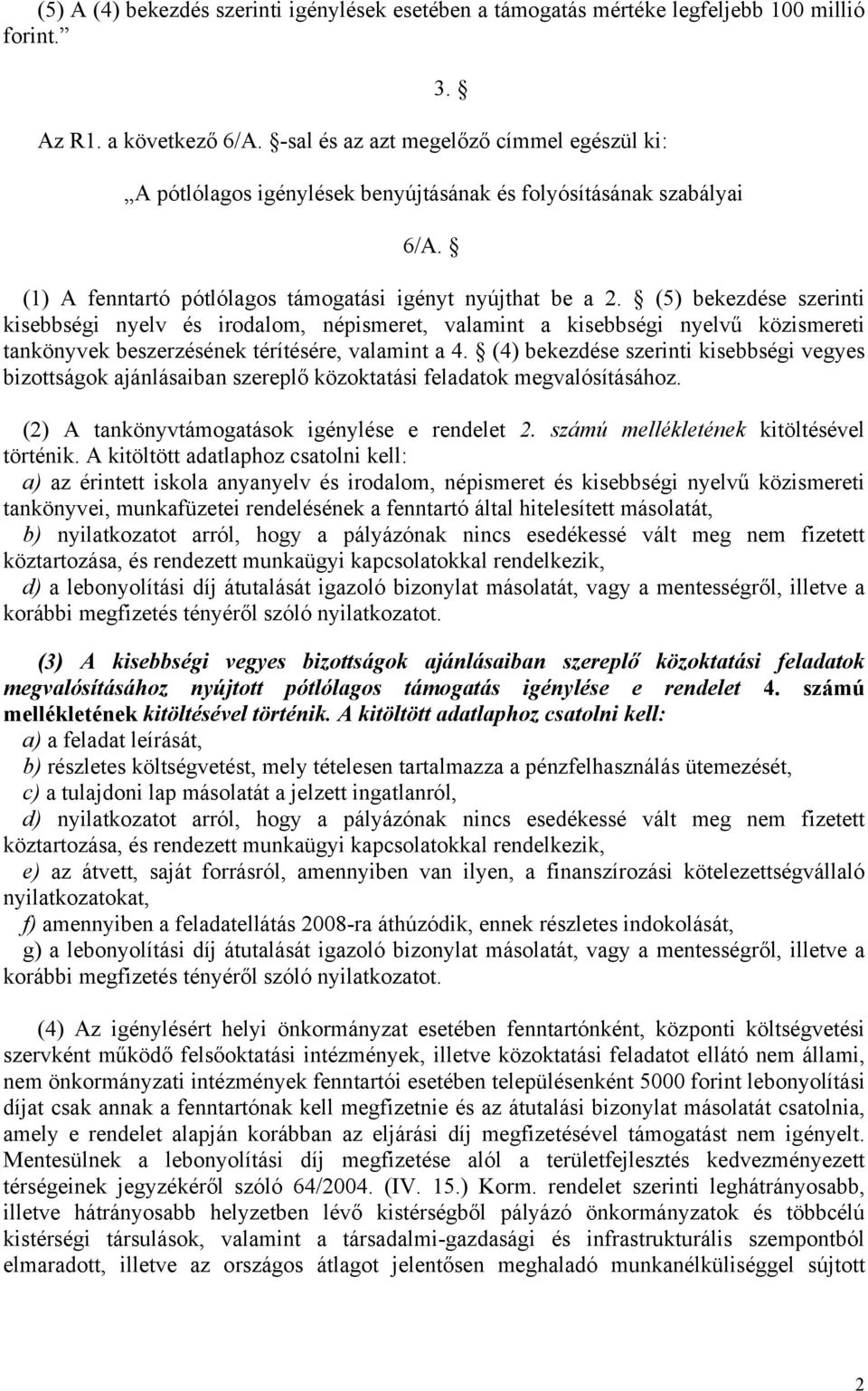 (5) bekezdése szerinti kisebbségi nyelv és irodalom, népismeret, valamint a kisebbségi nyelvű közismereti tankönyvek beszerzésének térítésére, valamint a 4.