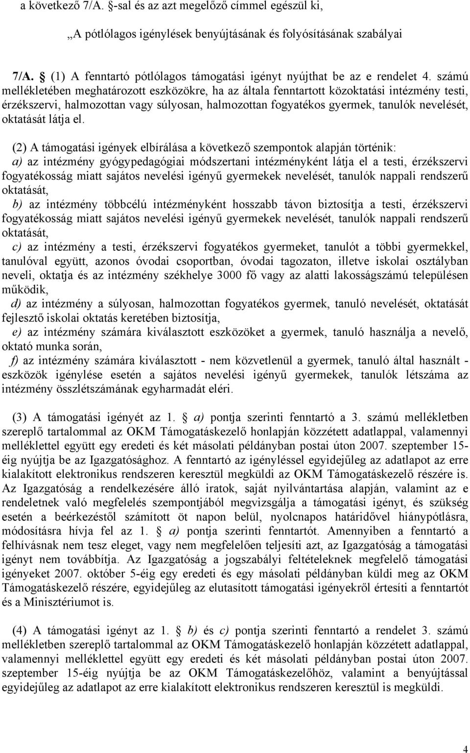 számú mellékletében meghatározott eszközökre, ha az általa fenntartott közoktatási intézmény testi, érzékszervi, halmozottan vagy súlyosan, halmozottan fogyatékos gyermek, tanulók nevelését,