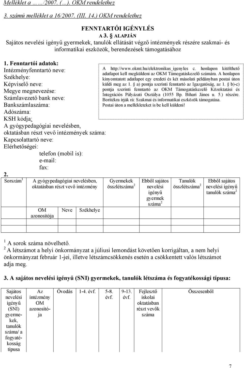 Fenntartói adatok: Intézményfenntartó neve: Székhelye: Képviselő neve: Megye megnevezése: Számlavezető bank neve: Bankszámlaszáma: Adószáma: KSH kódja: A gyógypedagógiai nevelésben, oktatásban részt