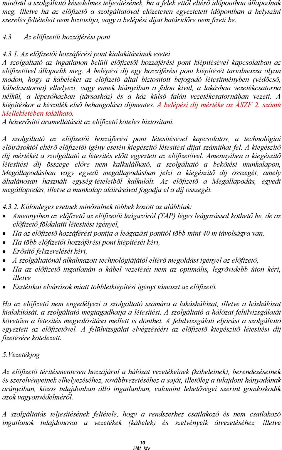 Az elıfizetıi hozzáférési pont kialakításának esetei A szolgáltató az ingatlanon belüli elıfizetıi hozzáférési pont kiépítésével kapcsolatban az elıfizetıvel állapodik meg.