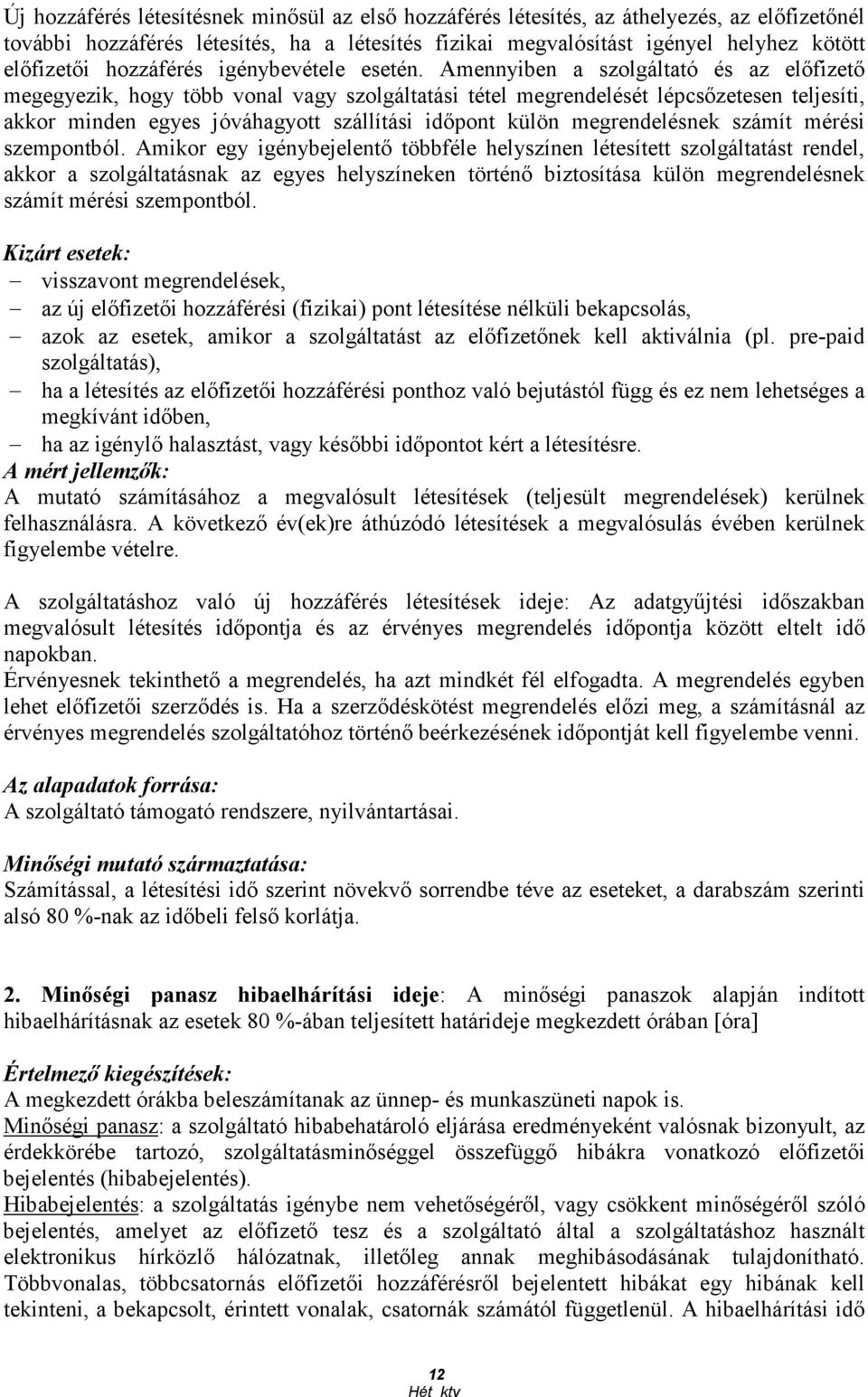 Amennyiben a szolgáltató és az elıfizetı megegyezik, hogy több vonal vagy szolgáltatási tétel megrendelését lépcsızetesen teljesíti, akkor minden egyes jóváhagyott szállítási idıpont külön