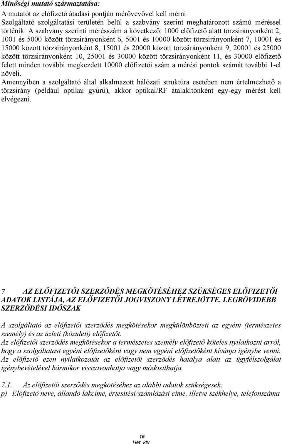 törzsirányonként 8, 15001 és 20000 között törzsirányonként 9, 20001 és 25000 között törzsirányonként 10, 25001 és 30000 között törzsirányonként 11, és 30000 elıfizetı felett minden további megkezdett
