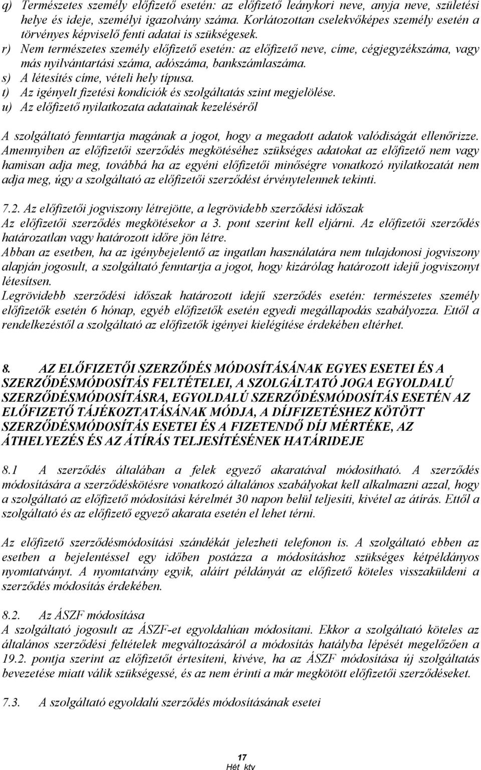 r) Nem természetes személy elıfizetı esetén: az elıfizetı neve, címe, cégjegyzékszáma, vagy más nyilvántartási száma, adószáma, bankszámlaszáma. s) A létesítés címe, vételi hely típusa.