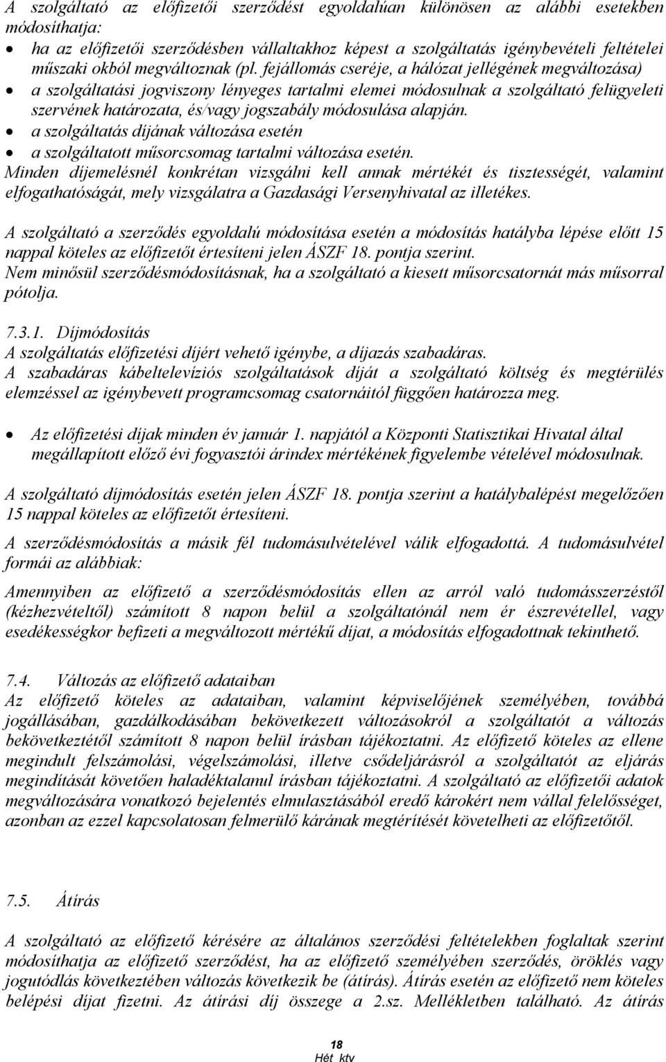 fejállomás cseréje, a hálózat jellégének megváltozása) a szolgáltatási jogviszony lényeges tartalmi elemei módosulnak a szolgáltató felügyeleti szervének határozata, és/vagy jogszabály módosulása