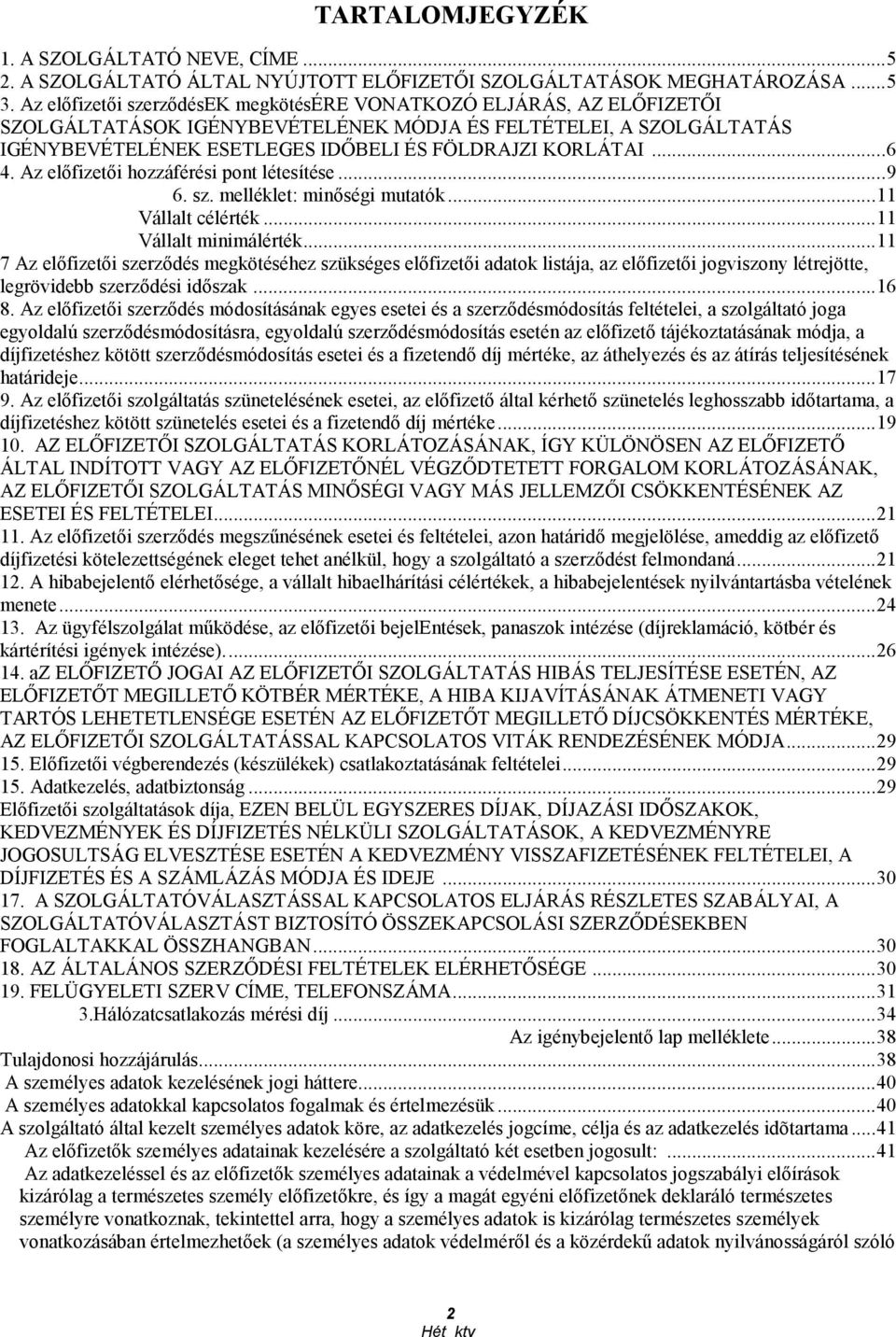 Az elıfizetıi hozzáférési pont létesítése...9 6. sz. melléklet: minıségi mutatók...11 Vállalt célérték...11 Vállalt minimálérték.