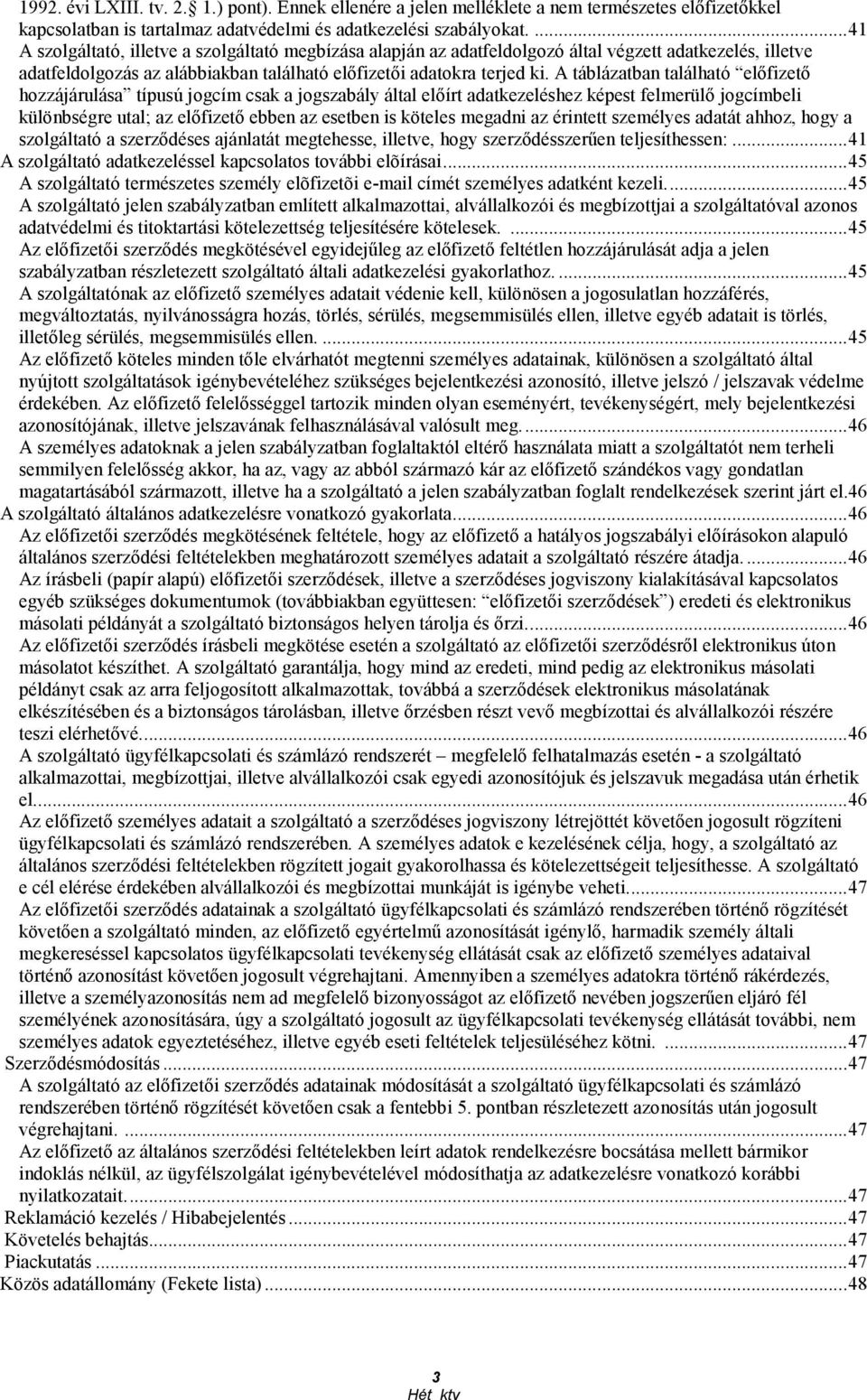 A táblázatban található elıfizetı hozzájárulása típusú jogcím csak a jogszabály által elıírt adatkezeléshez képest felmerülı jogcímbeli különbségre utal; az elıfizetı ebben az esetben is köteles