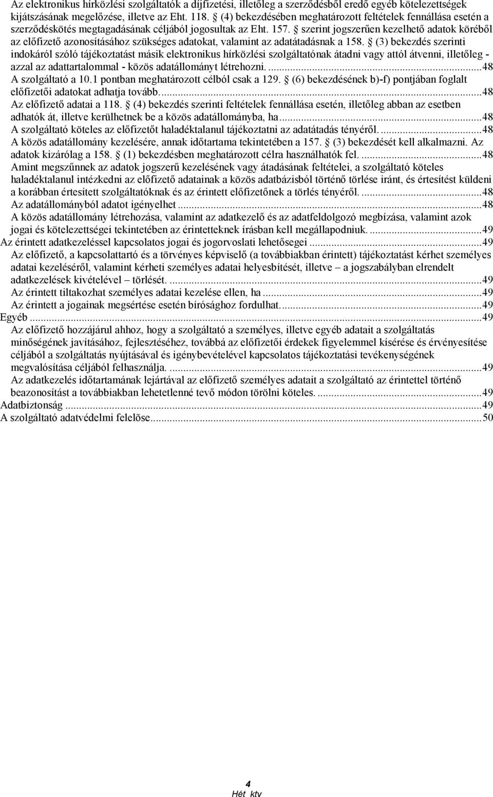 szerint jogszerően kezelhetı adatok körébıl az elıfizetı azonosításához szükséges adatokat, valamint az adatátadásnak a 158.