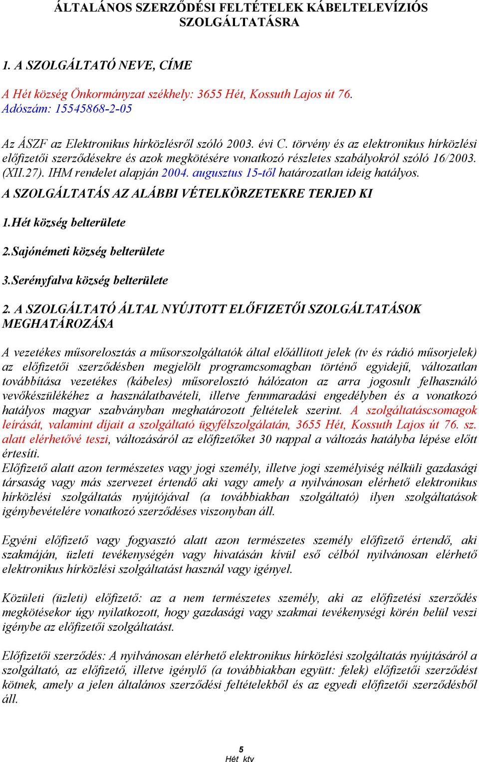 törvény és az elektronikus hírközlési elıfizetıi szerzıdésekre és azok megkötésére vonatkozó részletes szabályokról szóló 16/2003. (XII.27). IHM rendelet alapján 2004.