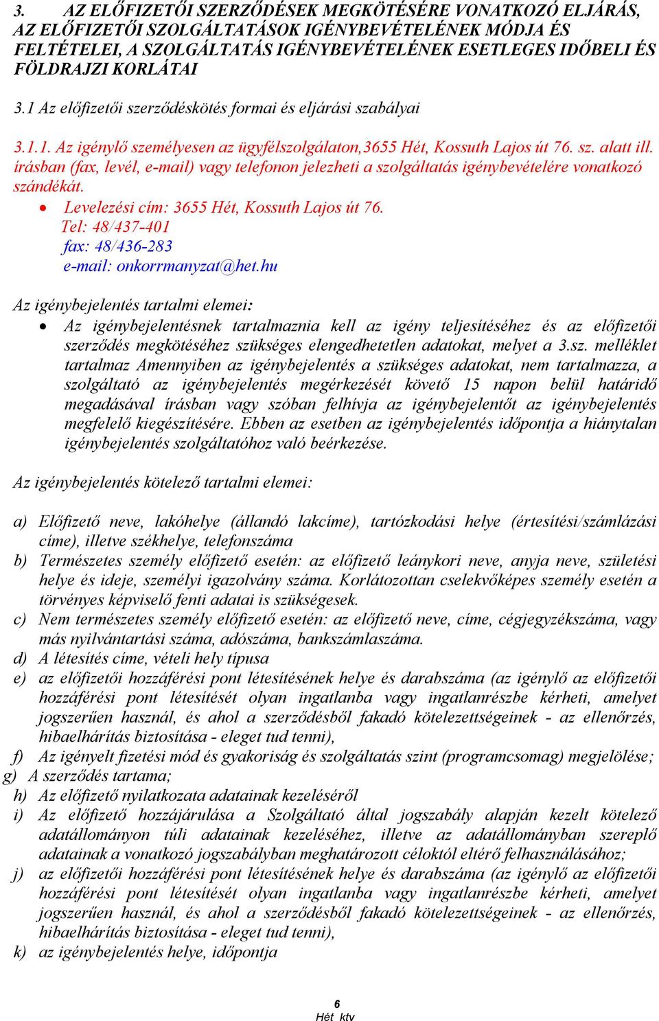 írásban (fax, levél, e-mail) vagy telefonon jelezheti a szolgáltatás igénybevételére vonatkozó szándékát. Levelezési cím: 3655 Hét, Kossuth Lajos út 76.