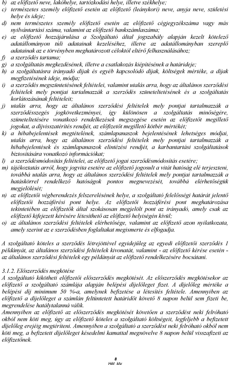 kötelezı adatállományon túli adatainak kezeléséhez, illetve az adatállományban szereplı adatainak az e törvényben meghatározott céloktól eltérı felhasználásához; f) a szerzıdés tartama; g) a