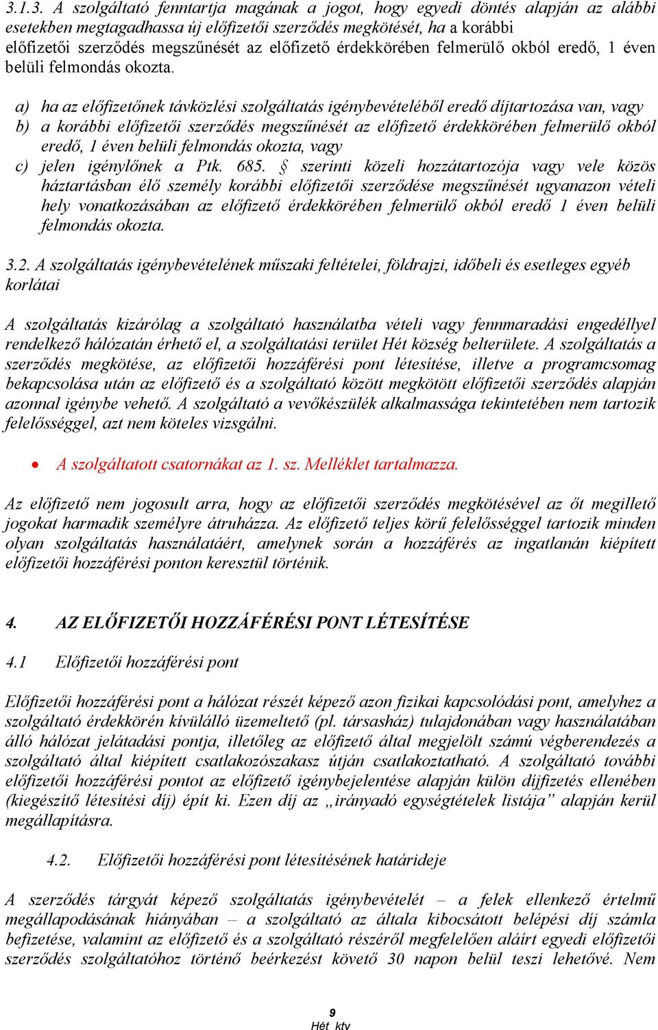 a) ha az elıfizetınek távközlési szolgáltatás igénybevételébıl eredı díjtartozása van, vagy b) a korábbi elıfizetıi szerzıdés megszőnését az elıfizetı érdekkörében felmerülı okból eredı, 1 éven