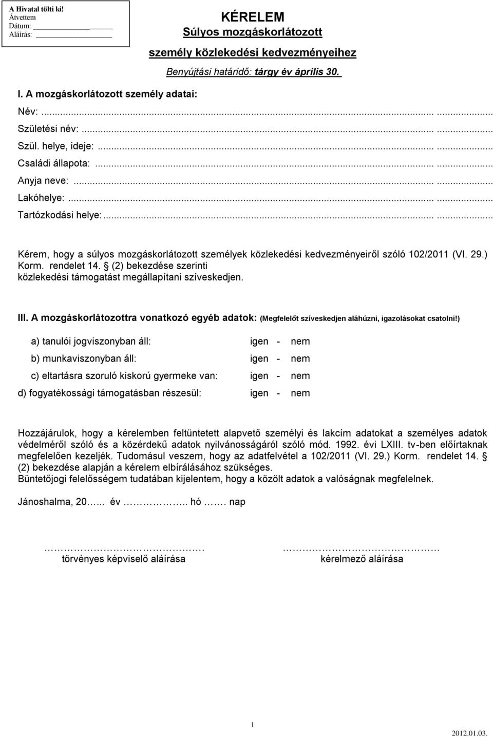 ..... Kérem, hogy a súlyos mozgáskorlátozott személyek közlekedési kedvezményeiről szóló 102/2011 (VI. 29.) Korm. rendelet 14. (2) bekezdése szerinti közlekedési támogatást megállapítani szíveskedjen.