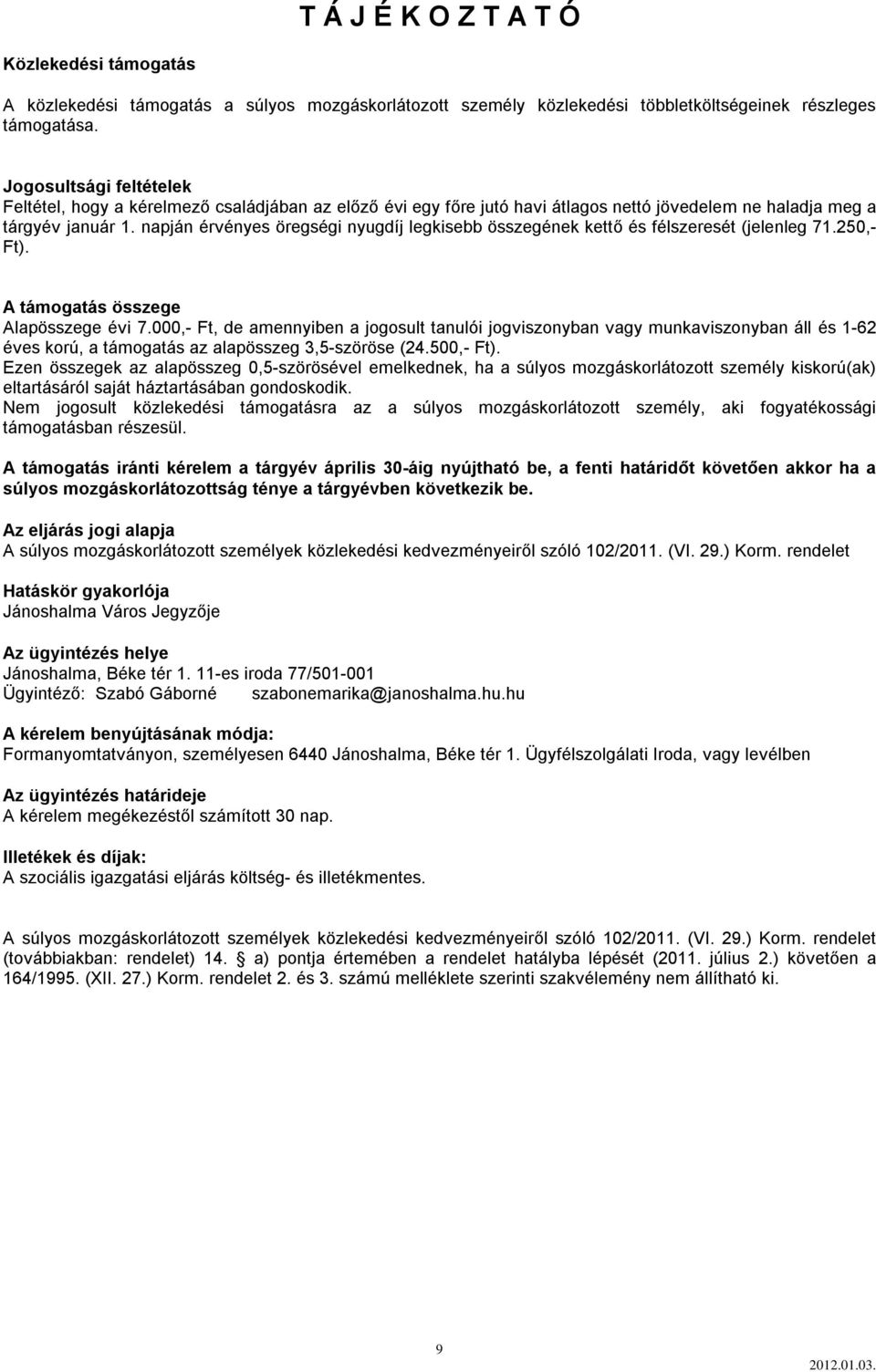 napján érvényes öregségi nyugdíj legkisebb összegének kettő és félszeresét (jelenleg 71.250,- Ft). A támogatás összege Alapösszege évi 7.